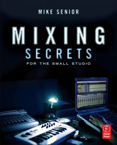 Mixing Secrets for the Home Studio by Mike Senior