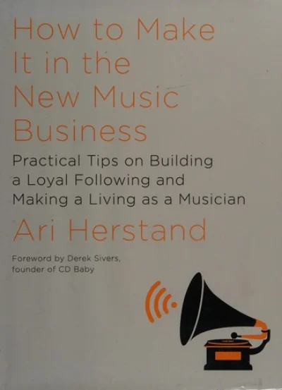 How to Make it in the New Music Business by Ari Herstand